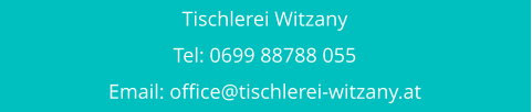 Tischlerei Witzany       Tel: 0699 88788 055      Email: office@tischlerei-witzany.at