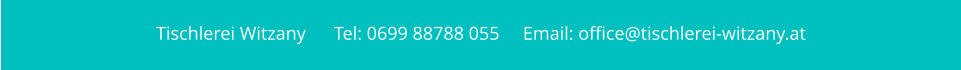 Tischlerei Witzany      Tel: 0699 88788 055     Email: office@tischlerei-witzany.at