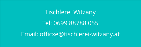 Tischlerei Witzany       Tel: 0699 88788 055      Email: officxe@tischlerei-witzany.at